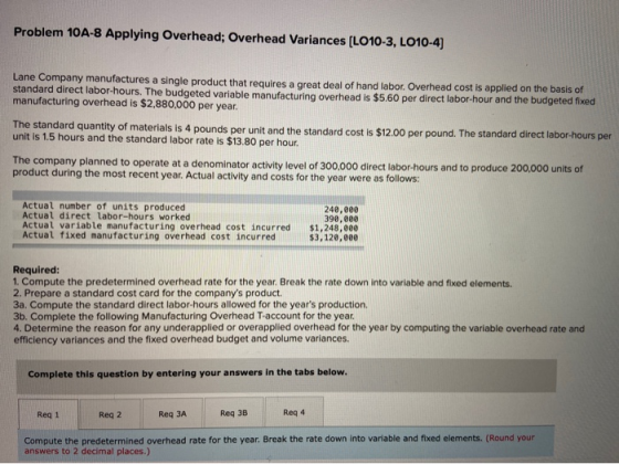 Problem 10A-8 Applying Overhead; Overhead Variances (LO10-3, LO10-4) Lane Company manufactures a single product that requires