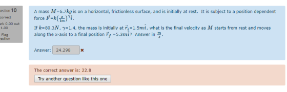 estion 10 A mass M 6.7kg is on a horizontal, frictionless surface, and is initially at rest. It is subject to a position depe