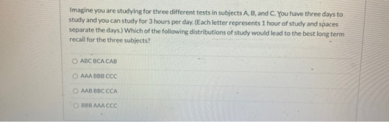 Imagine you are studying for three different tests in subjects A, B, and C. You have three days to study and you can study fo