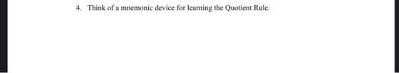 4. Think of a mnemonic device for learning the Quotient Rule.