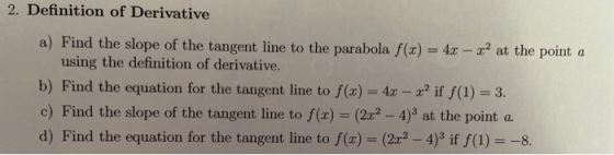 2. Definition of Derivative a) Find the slope of the tangent line to the parabola f(x) = 4x - 32 at the point a using the def