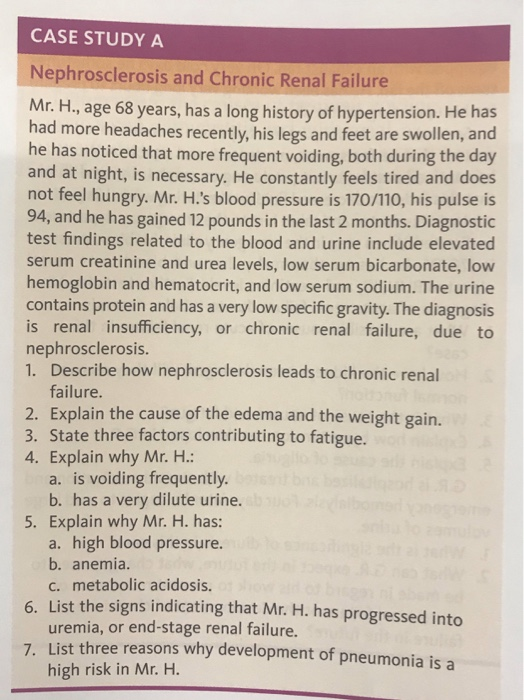 CASE STUDY A Nephrosclerosis and Chronic Renal Failure Mr. H., age 68 years, has a long history of hypertension. He has had m