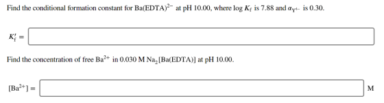 Find the conditional formation constant for Ba(EDTA)2- at pH 10.00, where log Kf is 7.88 and ay- is 0.30. Find the concentrat