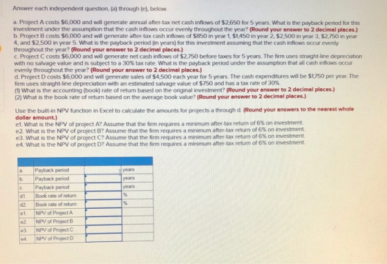 Answer each independent question, (a) through (e) below. a. Project A costs $6,000 and will generate annual after-tax net cas