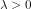 \lambda > 0