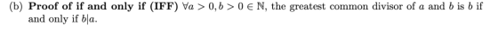 (b) Proof of if and only if (IFF) Va > 0,6> 0 € N, the greatest common divisor of a and b is b if and only if bla.