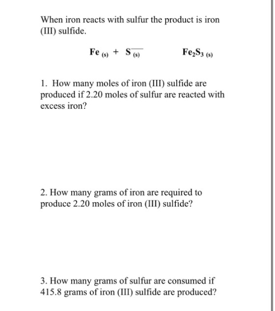 When iron reacts with sulfur the product is iron (III) sulfide. Fe (s) + S (6) Fe2S3 (5) 1. How many moles of iron (III) sulf