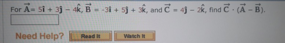 → For A-si + 3^-4k, B =-31 + 5j + 3k, and = 4j-2k, find C . (A-B). Need Help? E Readit .1 L-watchi