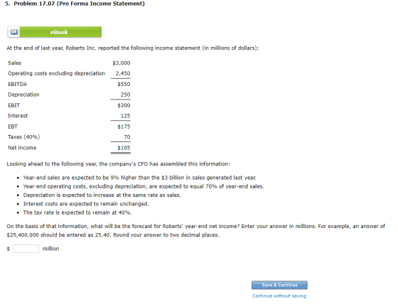 5. Problem 17.07 (Pro Forma Income Statement) eBook At the end of last year, Roberts Inc. reported the following income state