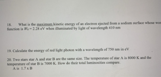 18. What is the maximum kinetic energy of an electron ejected from a sodium surface whose won function is Wo = 2.28 eV when i