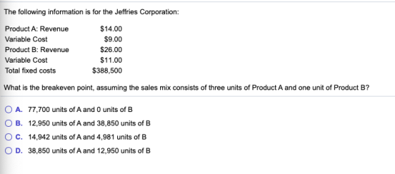 The following information is for the Jeffries Corporation: Product A: Revenue Variable Cost Product B: Revenue Variable Cost