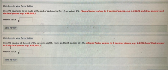 Click here to view factor tables $51,270 payments to be made at the end of each period for 17 periods at 9%. (Round factor va
