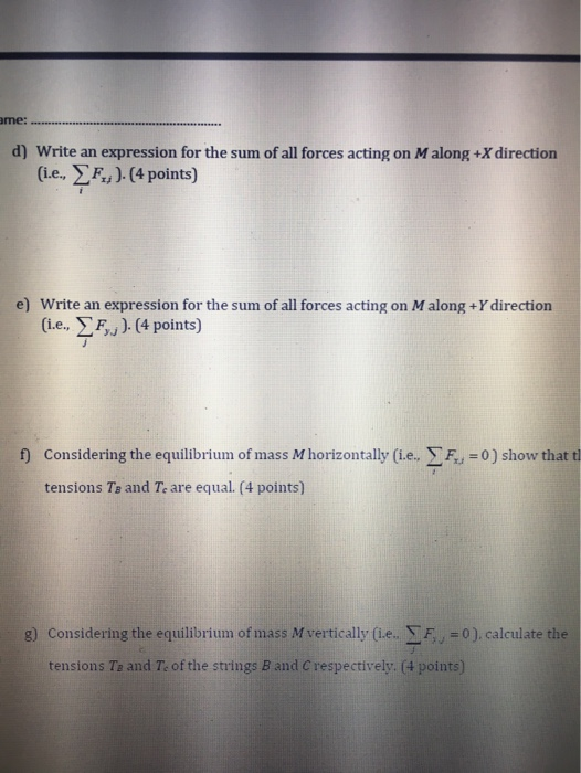 ame: d) Write an expression for the sum of all forces acting on M along +X direction (i.e., F.:)-(4 points) e) Write an expre