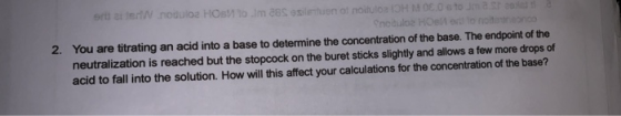 2. You are titrating an acid into a base to determine the concentration of the base. The endpoint of the neutralization is re