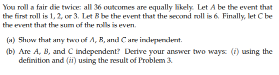 You roll a fair die twice: all 36 outcomes are equally likely. Let A be the event that the first roll is 1, 2, or 3. Let B be