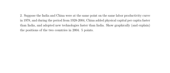 2. Suppose the India and China were at the same point on the same labor productivity curve in 1978, and during the period fro