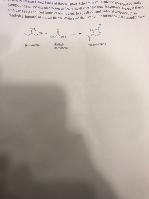 I l Professor David Evans of Harvard (Prof. Schee cheerers Ph.D. advisor) developed versatile compounds called oxazolidinone