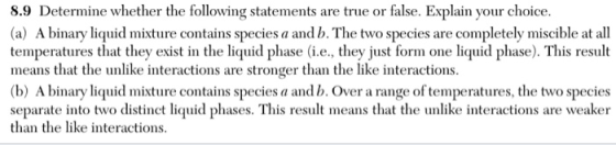 8.9 Determine whether the following statements are true or false. Explain your choice. (a) A binary liquid mixture contains s