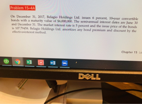 Problem 15-4A On December 31, 2017, Belagio Holdings Ltd. issues 6 percent, 10-year convertible bonds with a maturity value o