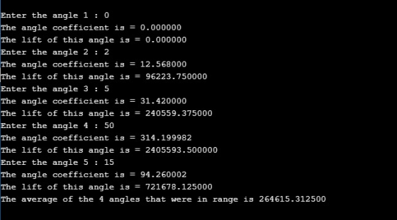 Enter the angle 1 : 0 The angle coefficient is = 0.000000 The lift of this angle is = 0.000000 Enter the angle 2 : 2 The angl