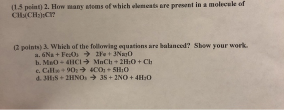(1.5 point) 2. How many atoms of which elements are present in a molecule of CH3(CH2)2Cl? (2 points) 3. Which of the followin