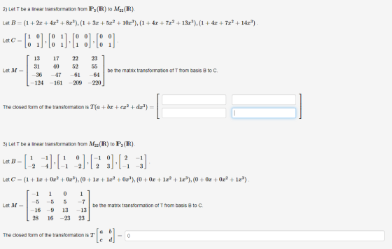 2) Let T be a linear transformation from P3(R) to M22(R). Let B= (1+2x + 4x2 + 8x3), (1 + 3x + 5x2 + 10x3), (1 + 4x + 7x2 + 1