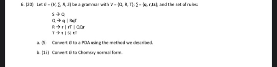 6. (20) Let G = (V, , R, S) be a grammar with V = {Q, R, T}; { = {q, r,ts}; and the set of rules: s> Q→ RT Rrr Qar T>t|S|T a.