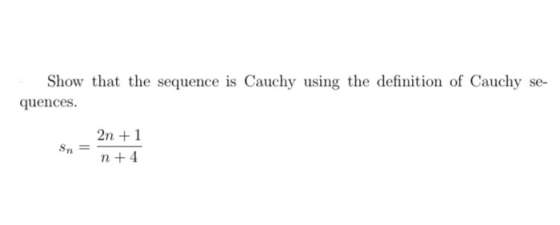 Show that the sequence is Cauchy using the definition of Cauchy se- quences. Sn 2n +1 n +4