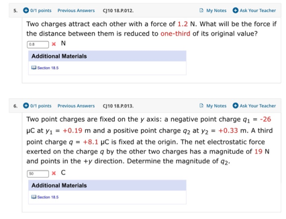 My Notes Previous Answers CJ10 18.P.012. Ask Your Teacher 5. 0/1 points Two charges attract each other with a force of 1.2 N.