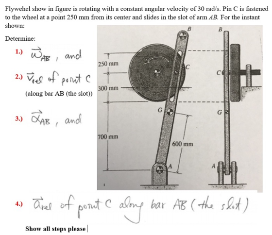 Flywehel show in figure is rotating with a constant angular velocity of 30 rad/s. Pin C is fastened to the wheel at a point 2