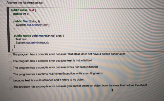 Analyze the following code: public class Test { public int x; public Test(String t) { System.out.println(Test); public stat