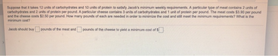 Suppose that it takes 12 units of carbohydrates and 10 units of protein to satisfy Jacobs minimum weekly requirements. A par