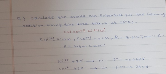 Q ) calculate the overall cell potential for the following reaction using the data bellow at 25°c.- col co2+1 Ni 2+1Ni [ Ni2+