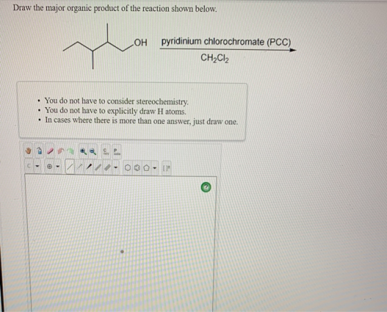 Draw the major organic product of the reaction shown below. HO pyridinium chlorochromate (PCC) CH2CI2 You do not have to cons