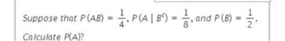 Suppose that P (AB) = Suppose that P(AB) = C, P 14 1 69 = , and P(a) = { Calculate P(A)?