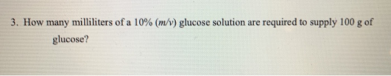 3. How many milliliters of a 10% (m/v) glucose solution are required to supply 100 g of glucose?