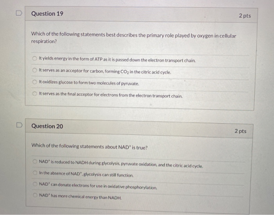 D Question 19 2 pts Which of the following statements best describes the primary role played by oxygen in cellular respiratio