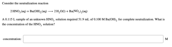Consider the neutralization reaction 2 HNO3(aq) + Ba(OH)2 (aq) + 2H,0(1) + Ba(NO3)2(aq) A 0.115 L sample of an unknown HNO, s