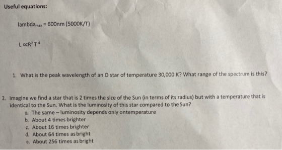 Useful equations: = 600nm (5000K/T) lambdamax L oCR2 T What is the peak wavelength of an O star of temperature 30,000 K? What
