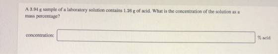 A 3.94 g sample of a laboratory solution contains 1.26 g of acid. What is the concentration of the solution as a mass percent