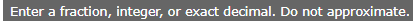 Enter a fraction, integer or exact decimal. Do not approximate.