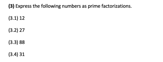 (3) Express the following numbers as prime factorizations. (3.1) 12 (3.2) 27 (3.3) 88 (3.4) 31