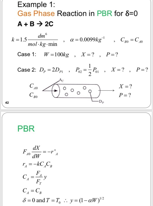 Example 1: Gas Phase Reaction in PBR for 8-0 α-00099kg-l , CBO mol-kg min Case 1: W=100kg X=? P , , Case 2: Dp 2Dp P1 02 01 40 42 PBR dX dW 7. 40 80 and T-T. y-(1-aW)