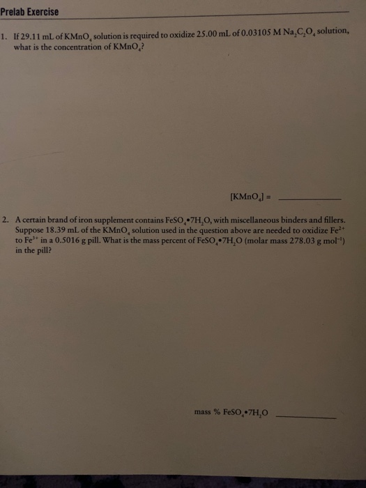 Prelab Exercise 1. If 29.11 mL of KMnO solution is required to oxidize 25.00 mL of 0.03105 M Na,C,O solution, what is the con