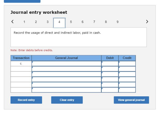 Journal entry worksheet < 1 2 3 3 5 5 6 7 8 9 > Record the usage of direct and indirect labor, paid in cash. Note: Enter debi