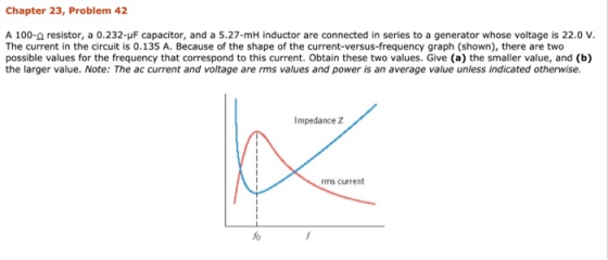 Chapter 23, Problem 42 A 100-2 resistor, a 0.232-uF capacitor, and a 5.27-mH inductor are connected in series to a generator