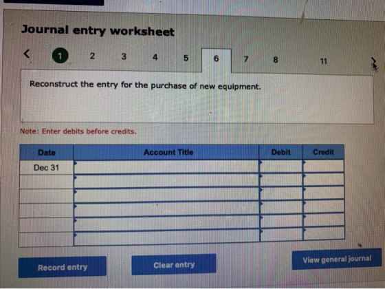 Journal entry worksheet 1 2 3 4 5 78 Reconstruct the entry for the purchase of new equipment. Note: Enter debits before credi