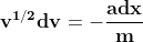 \mathbf{v^{1/2}dv=-\frac{adx}{m}}