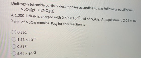 Dinitrogen tetroxide partially decomposes according to the following equilibrium: N204(g) → 2NO2(g) A 1.000-L flask is charge