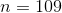 n = 109